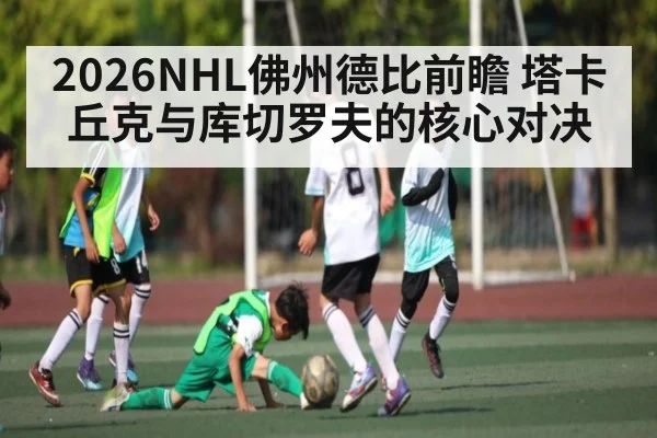2026NHL佛州德比前瞻 塔卡丘克与库切罗夫的核心对决
